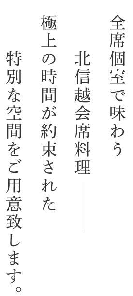 全席個室で味わう北信越会席料理 極上の時間が約束された特別な空間をご用意致します